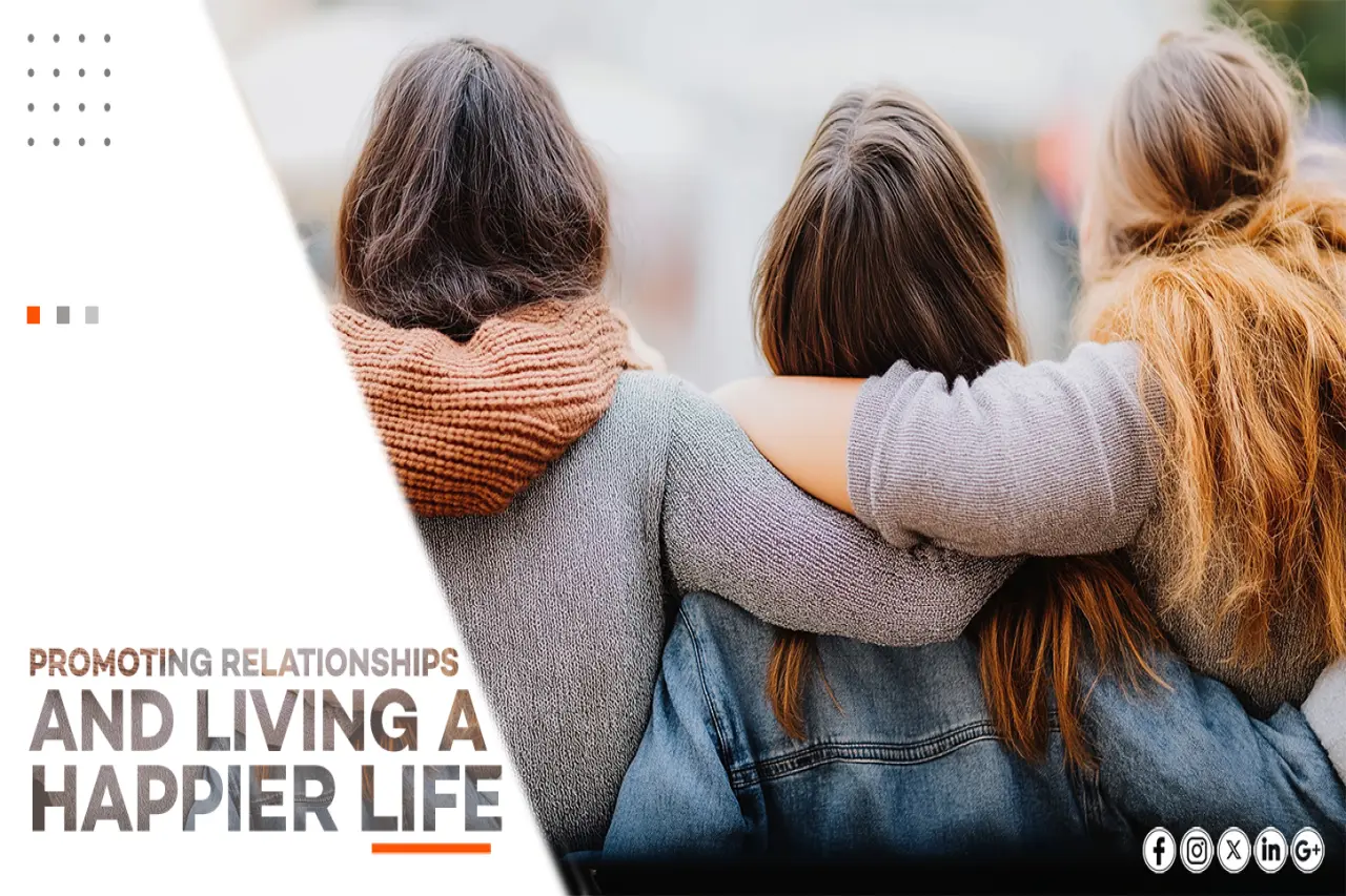 PROMOTING RELATIONSHIPS AND LIVING A HAPPIER LIFE