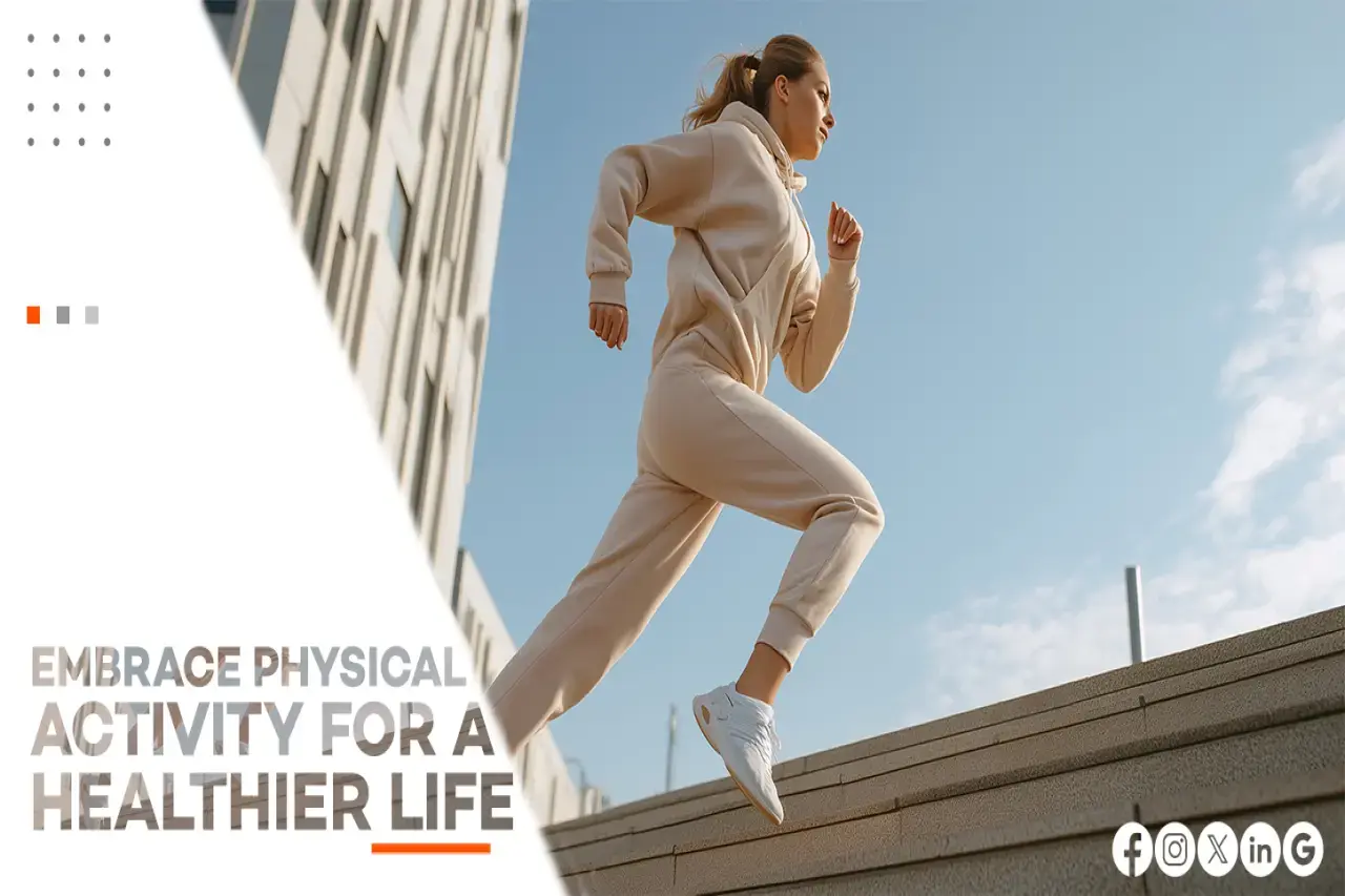 EMBRACE PHYSICAL ACTIVITY FOR A HEALTHIER LIFE
