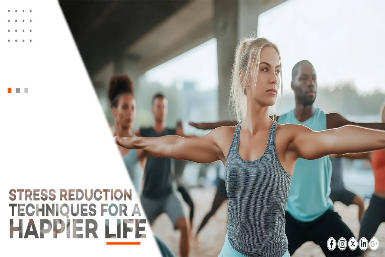 STRESS REDUCTION TECHNIQUES FOR A HAPPIER LIFE